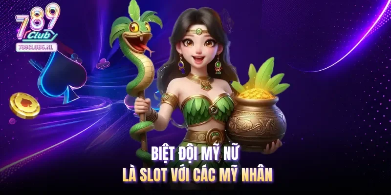 Biệt đội mỹ nữ là slot với các mỹ nhân