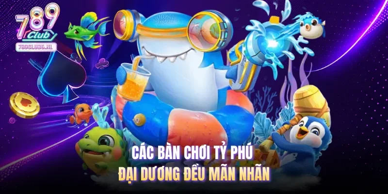 Các bàn chơi Tỷ phú đại dương đều mãn nhãn