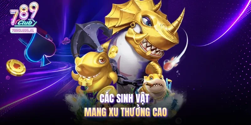 Các sinh vật mang xu thưởng cao