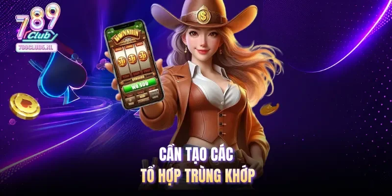 Cần tạo các tổ hợp trùng khớp