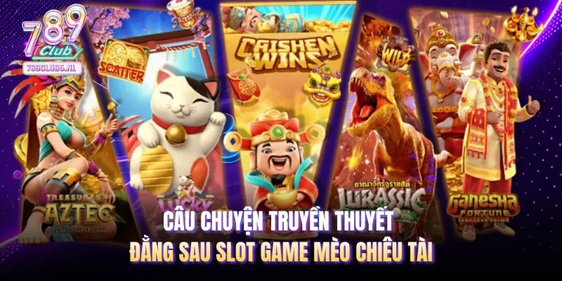 Câu chuyện truyền thuyết đằng sau slot game Mèo Chiêu Tài