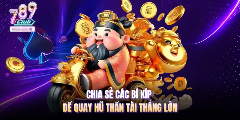 Chia sẻ các bí kíp để quay hũ Thần Tài thắng lớn