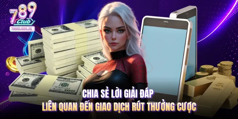 Chia sẻ lời giải đáp liên quan đến giao dịch rút thưởng cược