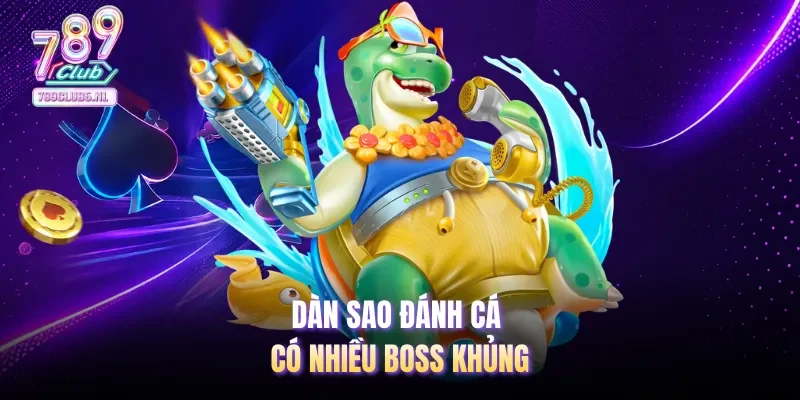 Dàn sao đánh cá có nhiều boss khủng