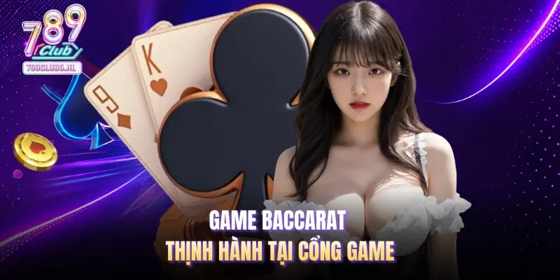 Game Baccarat thịnh hành tại cổng game