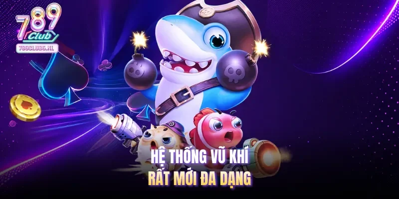 Hệ thống vũ khí rất mới đa dạng