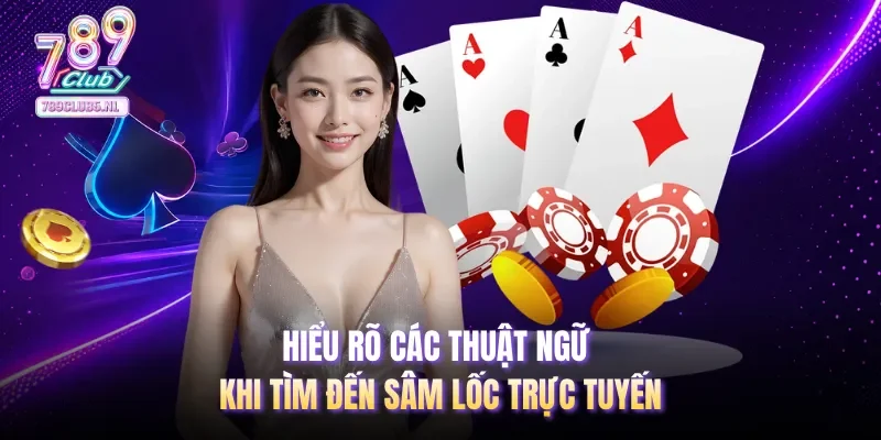 Hiểu rõ các thuật ngữ khi tìm đến Sâm Lốc trực tuyến