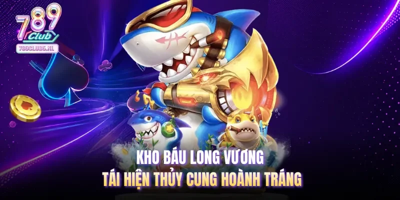 Kho báu Long Vương tái hiện thủy cung  hoành tráng
