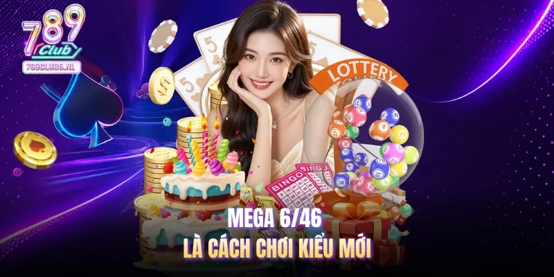 Mega 6/46 là cách chơi kiểu mới
