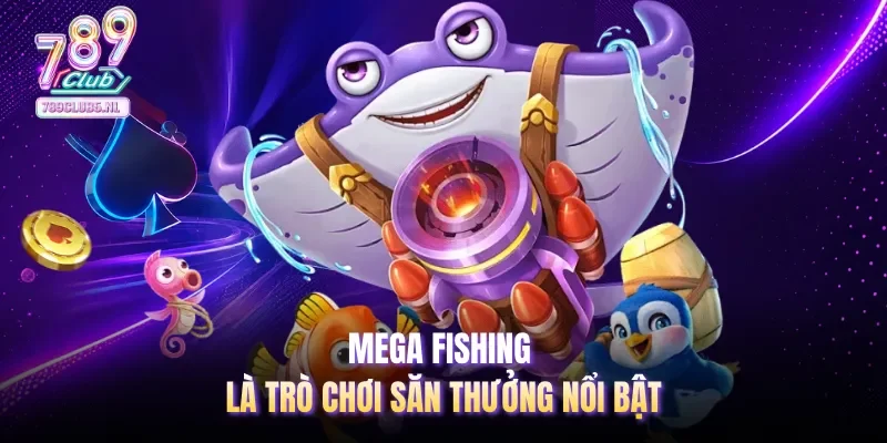 Mega Fishing là trò chơi săn thưởng nổi bật