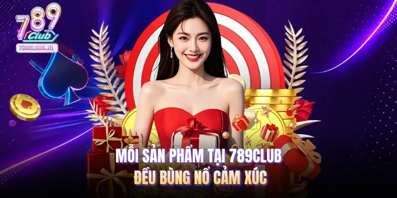 Mỗi sản phẩm tại 789club đều bùng nổ cảm xúc