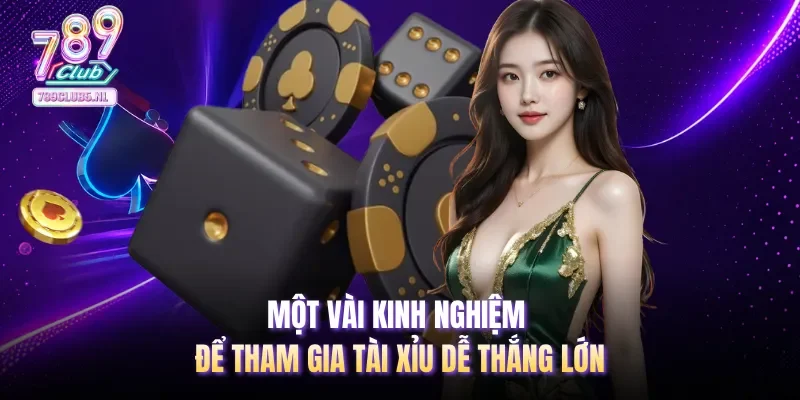 Một vài kinh nghiệm để tham gia tài xỉu dễ thắng lớn