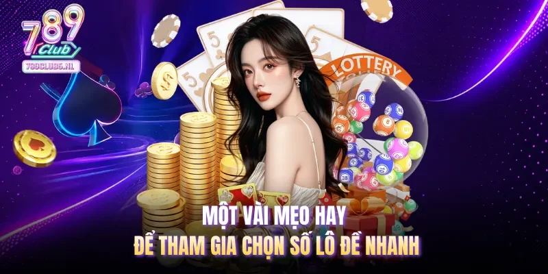 Một vài mẹo hay để tham gia chọn số lô đề nhanh