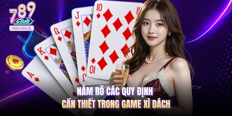 Nắm rõ các quy định cần thiết trong game xì dách