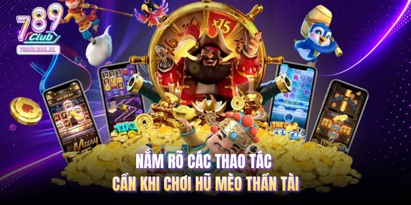 Nắm rõ các thao tác cần khi chơi hũ mèo Thần Tài
