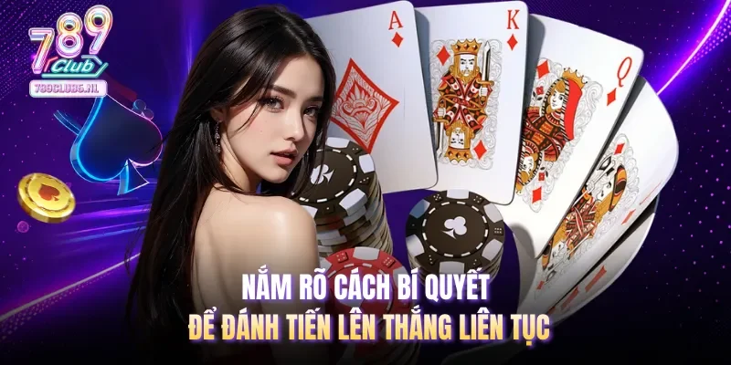 Nắm rõ cách bí quyết để đánh tiến lên thắng liên tục
