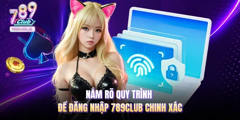 Nắm rõ quy trình để đăng nhập 789club chinh xác
