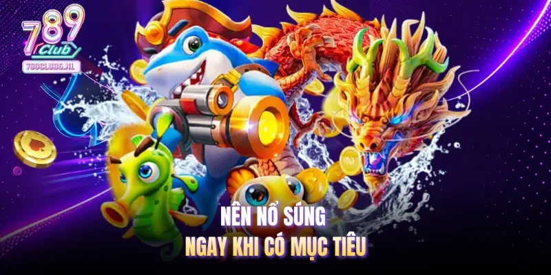Nên nổ súng ngay khi có mục tiêu
