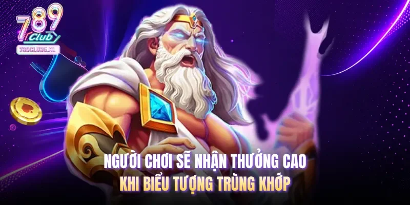 Người chơi sẽ nhận thưởng cao khi biểu tượng trùng khớp
