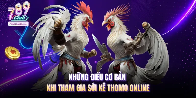 Những điều cơ bản khi tham gia sới kê Thomo online