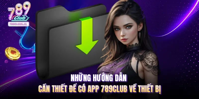 Những hướng dẫn cần thiết để có app 789club về thiết bị