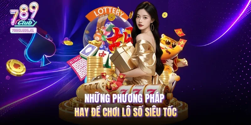 Những phương pháp hay để chơi lô số siêu tốc