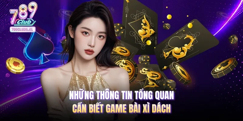 Những thông tin tổng quan cần biết game bài xì dách