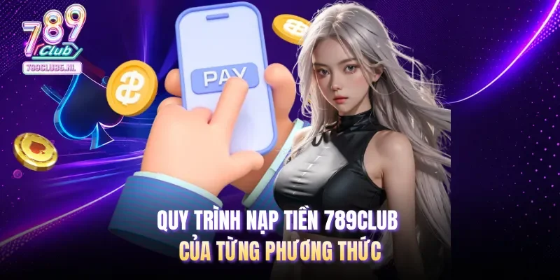 Quy trình nạp tiền 789club của từng phương thức