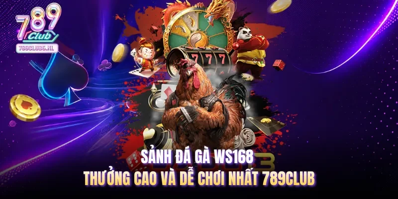 Sảnh đá gà WS168 thưởng cao và dễ chơi nhất 789club
