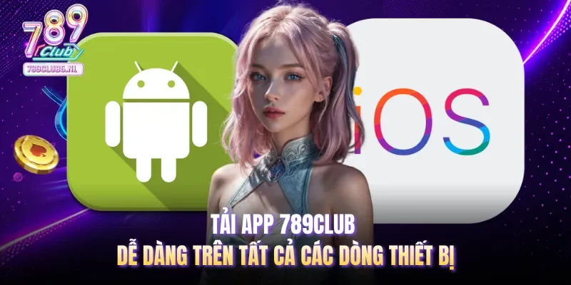 Tải app 789club dễ dàng trên tất cả các dòng thiết bị