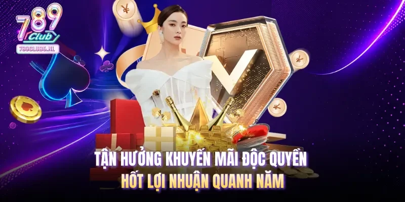 Tận hưởng khuyến mãi độc quyền hốt lợi nhuận quanh năm