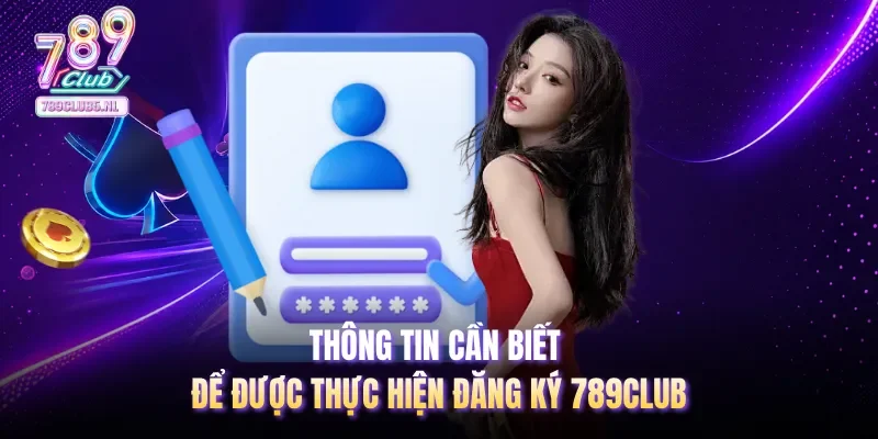 Thông tin cần biết để được thực hiện đăng ký 789club