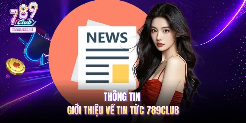 Thông tin giới thiệu về danh mục tin tức 789club