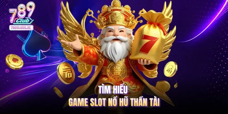 Tìm hiểu game slot nổ hũ Thần Tài