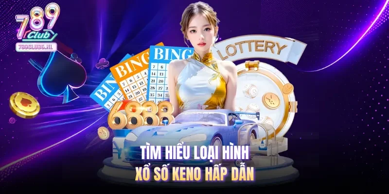 Tìm hiểu loại hình xổ số Keno hấp dẫn