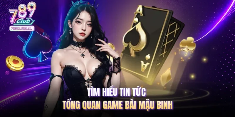 Tìm hiểu tin tức tổng quan game bài Mậu Binh